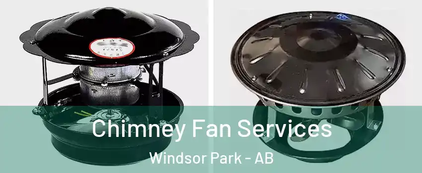 Chimney Fan Services Windsor Park - AB