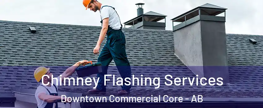 Chimney Flashing Services Downtown Commercial Core - AB