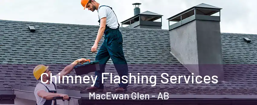 Chimney Flashing Services MacEwan Glen - AB