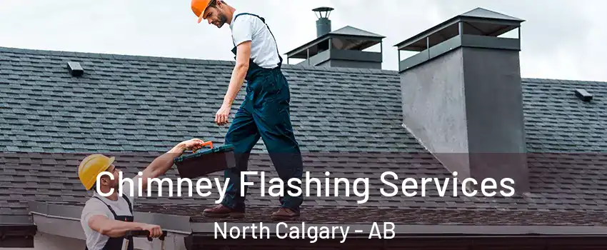 Chimney Flashing Services North Calgary - AB