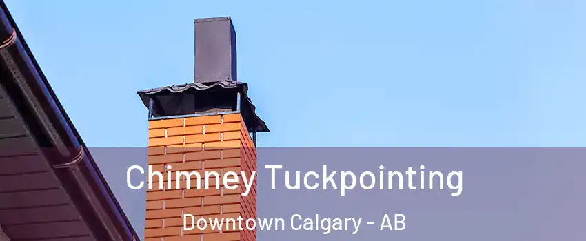 Chimney Tuckpointing Downtown Calgary - AB