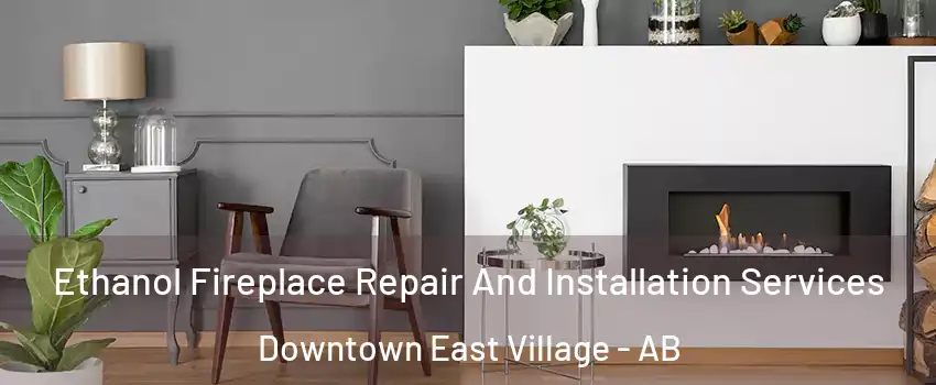 Ethanol Fireplace Repair And Installation Services Downtown East Village - AB