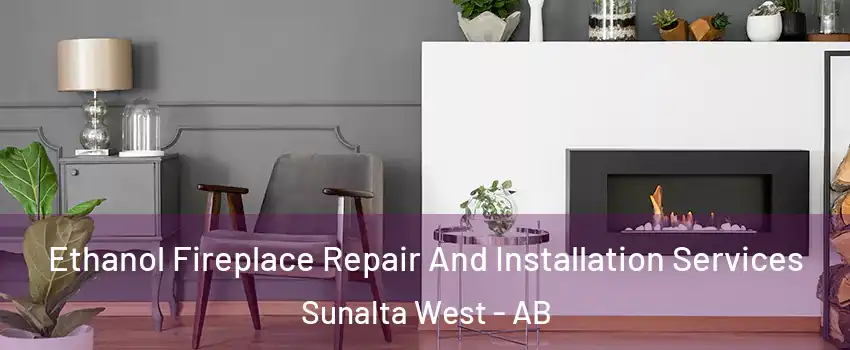 Ethanol Fireplace Repair And Installation Services Sunalta West - AB