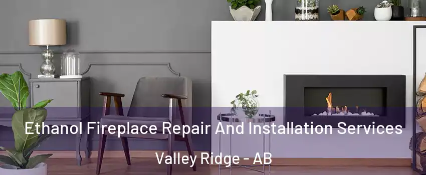 Ethanol Fireplace Repair And Installation Services Valley Ridge - AB