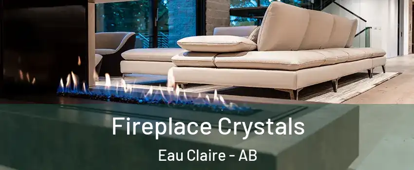 Fireplace Crystals Eau Claire - AB