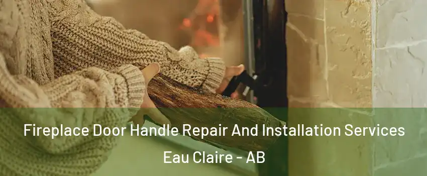 Fireplace Door Handle Repair And Installation Services Eau Claire - AB