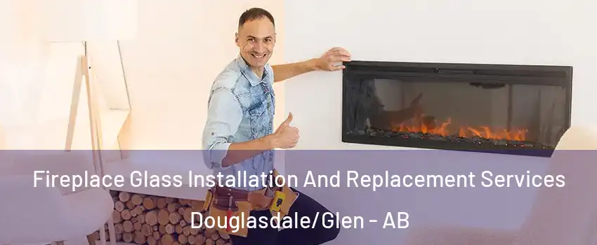 Fireplace Glass Installation And Replacement Services Douglasdale/Glen - AB