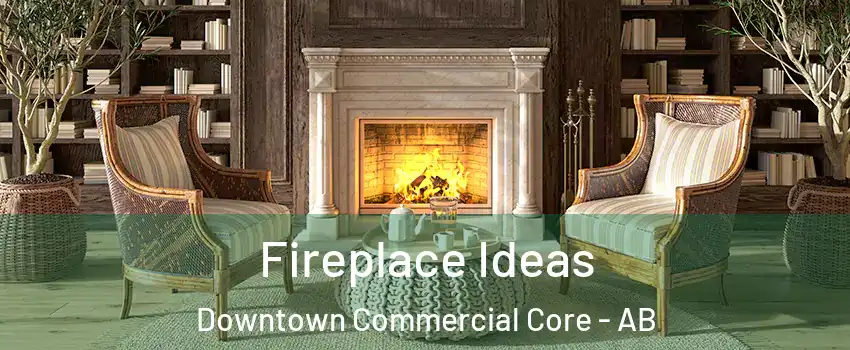 Fireplace Ideas Downtown Commercial Core - AB