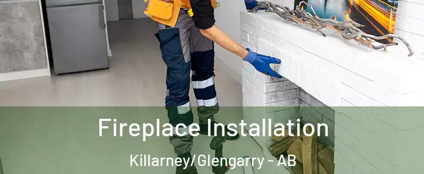 Fireplace Installation Killarney/Glengarry - AB