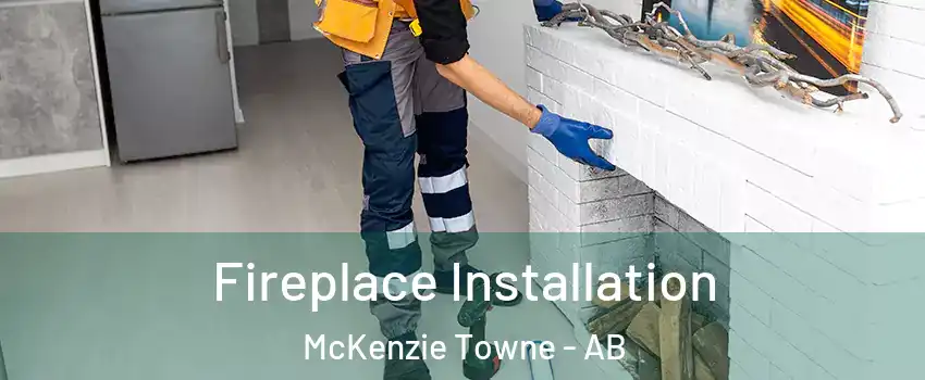 Fireplace Installation McKenzie Towne - AB