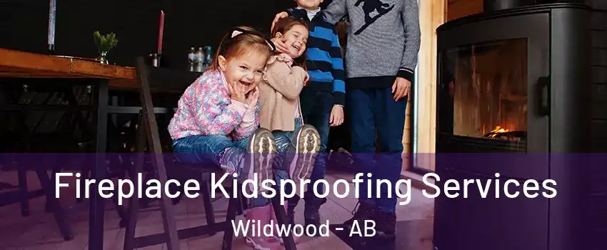 Fireplace Kidsproofing Services Wildwood - AB