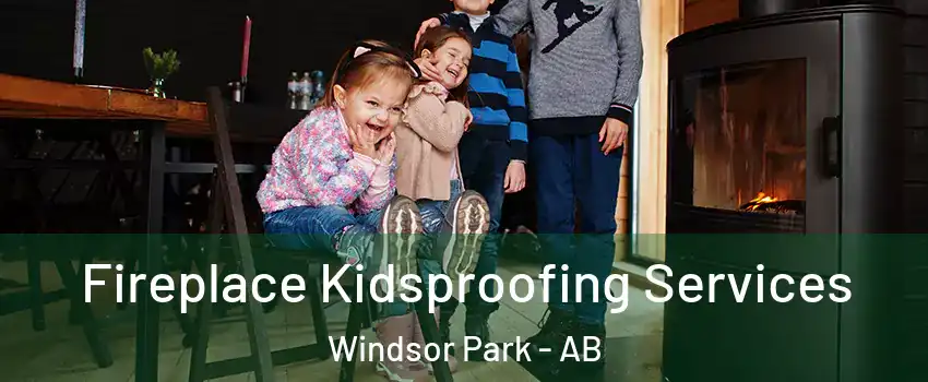 Fireplace Kidsproofing Services Windsor Park - AB