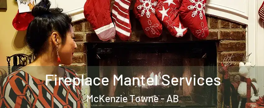 Fireplace Mantel Services McKenzie Towne - AB