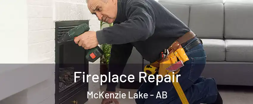Fireplace Repair McKenzie Lake - AB
