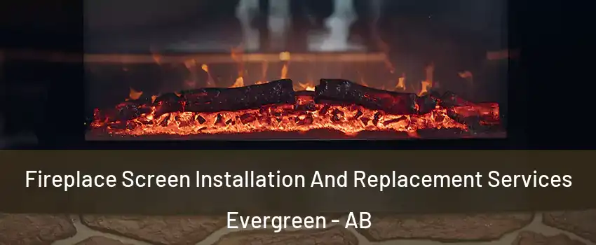 Fireplace Screen Installation And Replacement Services Evergreen - AB