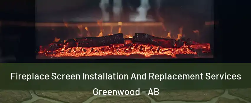 Fireplace Screen Installation And Replacement Services Greenwood - AB