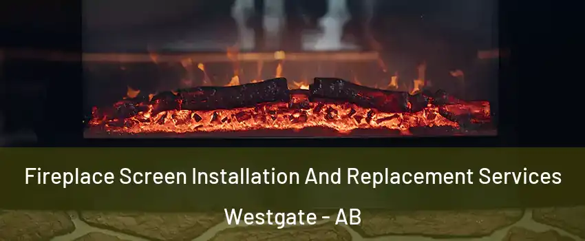 Fireplace Screen Installation And Replacement Services Westgate - AB