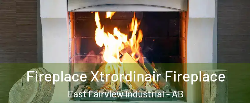 Fireplace Xtrordinair Fireplace East Fairview Industrial - AB