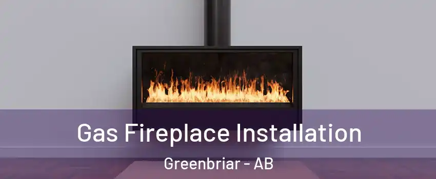 Gas Fireplace Installation Greenbriar - AB