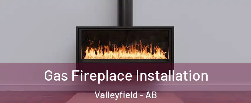 Gas Fireplace Installation Valleyfield - AB