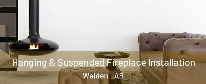 Hanging & Suspended Fireplace Installation Walden - AB