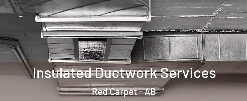 Insulated Ductwork Services Red Carpet - AB