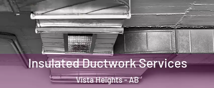 Insulated Ductwork Services Vista Heights - AB