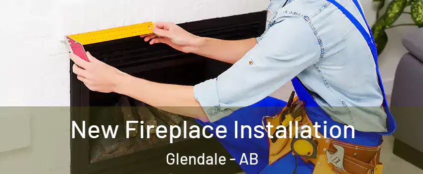 New Fireplace Installation Glendale - AB