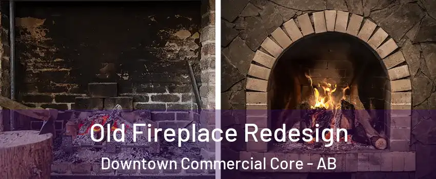 Old Fireplace Redesign Downtown Commercial Core - AB