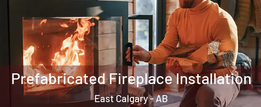 Prefabricated Fireplace Installation East Calgary - AB