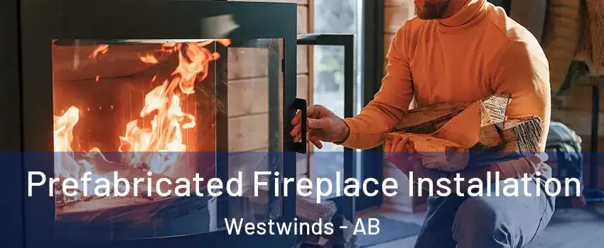 Prefabricated Fireplace Installation Westwinds - AB