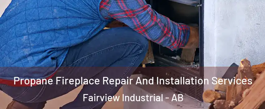 Propane Fireplace Repair And Installation Services Fairview Industrial - AB