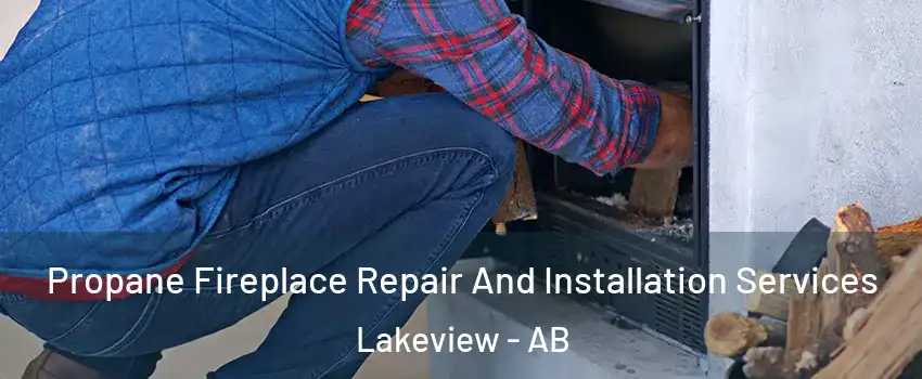 Propane Fireplace Repair And Installation Services Lakeview - AB
