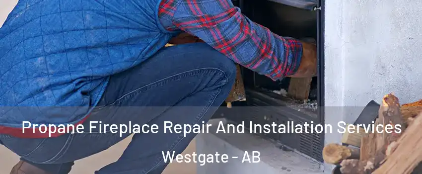 Propane Fireplace Repair And Installation Services Westgate - AB