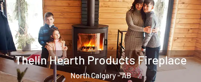Thelin Hearth Products Fireplace North Calgary - AB