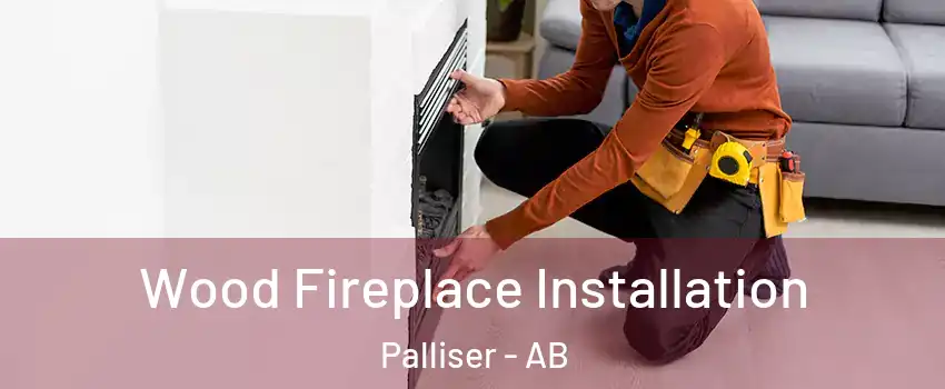 Wood Fireplace Installation Palliser - AB