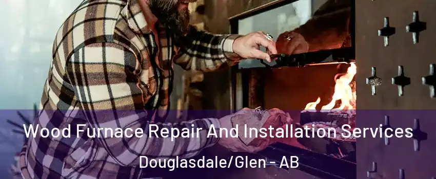 Wood Furnace Repair And Installation Services Douglasdale/Glen - AB