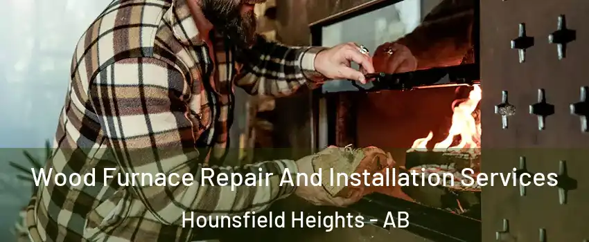 Wood Furnace Repair And Installation Services Hounsfield Heights - AB