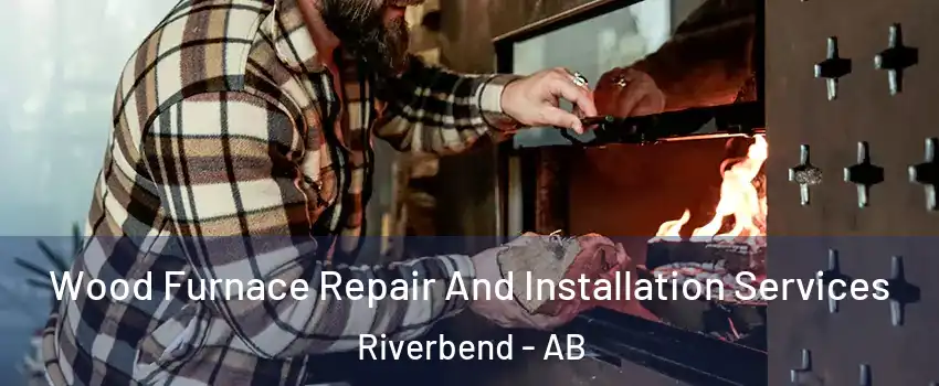 Wood Furnace Repair And Installation Services Riverbend - AB
