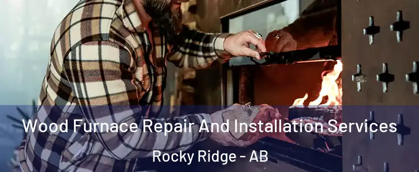 Wood Furnace Repair And Installation Services Rocky Ridge - AB
