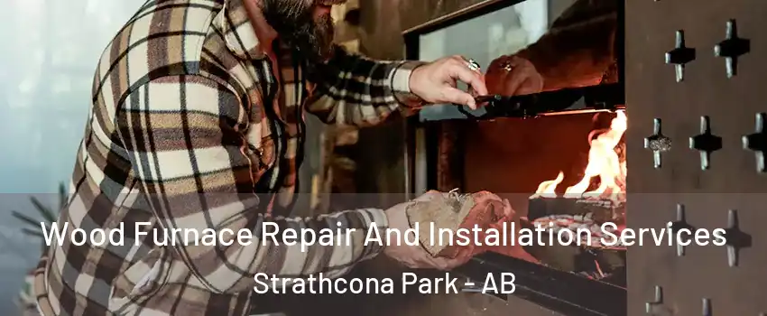 Wood Furnace Repair And Installation Services Strathcona Park - AB